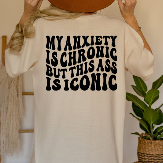My Anxiety Is Chronic But This Ass Is Iconic