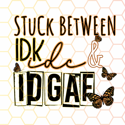 Stuck Between IDK & IDGAF
