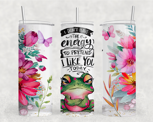 I don’t have enough energy to pretend I like you Sublimation Tumbler Wrap