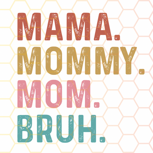 Mama , Mommy  , Mom , Bruh